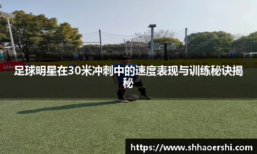 足球明星在30米冲刺中的速度表现与训练秘诀揭秘